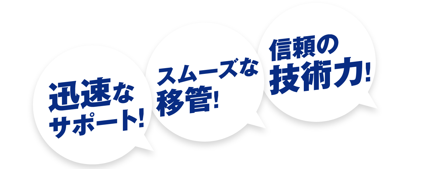 迅速なサポート、スムーズな移管、信頼の技術力